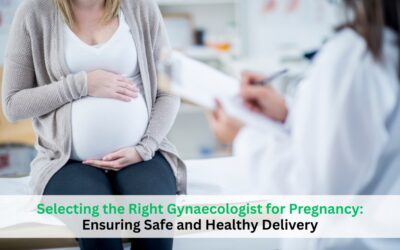 Selecting the Right Gynaecologist for Pregnancy: Ensuring Safe and Healthy Delivery